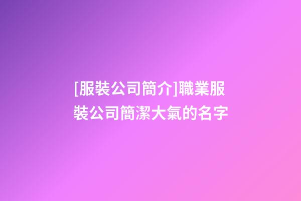 [服裝公司簡介]職業服裝公司簡潔大氣的名字-第1張-公司起名-玄機派